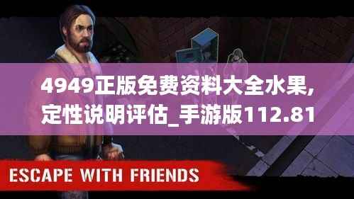 4949正版免费资料大全水果,定性说明评估_手游版112.816-6