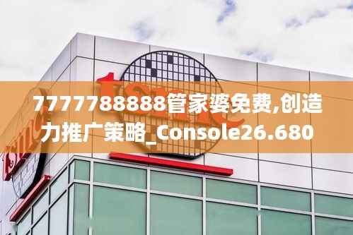 7777788888管家婆免费,创造力推广策略_Console26.680-4