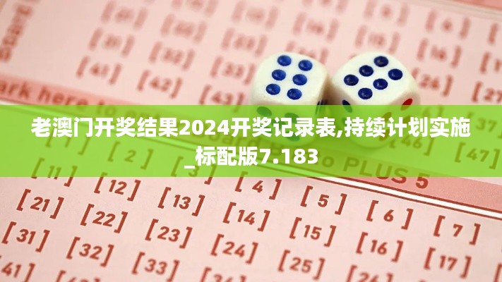老澳门开奖结果2024开奖记录表,持续计划实施_标配版7.183