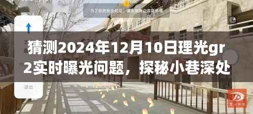 理光GR2时光曝光探秘,小巷深处的宝藏与2024年曝光问题揭秘之旅