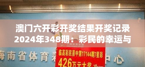 澳门六开彩开奖结果开奖记录2024年348期:彩民的幸运与开奖结果的巧合