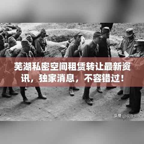 芜湖私密空间租赁转让最新资讯,独家消息,不容错过!