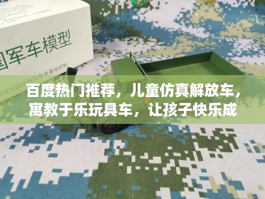 百度热门推荐,儿童仿真解放车,寓教于乐玩具车,让孩子快乐成长!