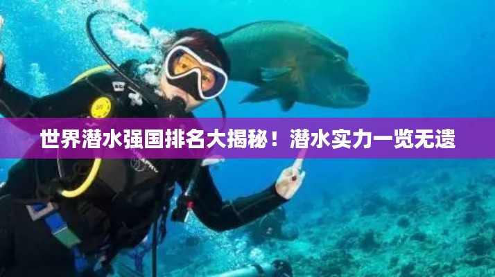 世界潜水强国排名大揭秘!潜水实力一览无遗