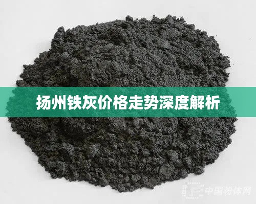 扬州铁灰价格走势深度解析
