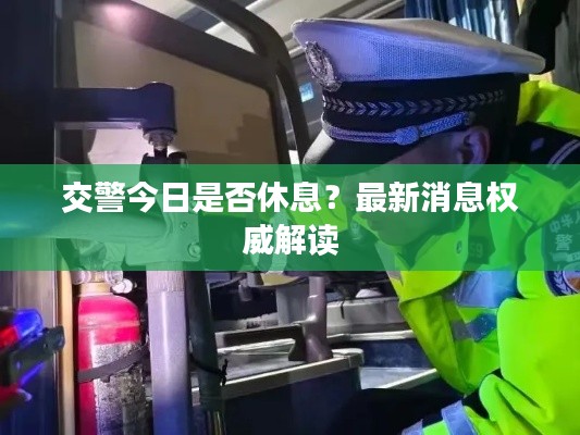 交警今日是否休息?最新消息权威解读
