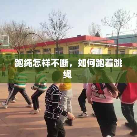 跑绳怎样不断,如何跑着跳绳