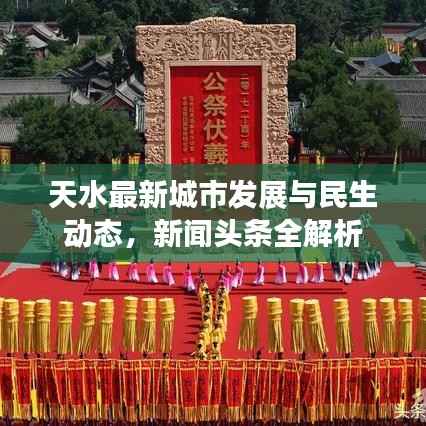 天水最新城市发展与民生动态,新闻头条全解析