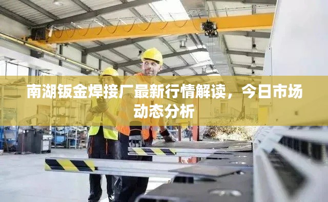 南湖钣金焊接厂最新行情解读，今日市场动态分析