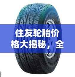 住友轮胎价格大揭秘,全方位了解轮胎价格信息,让您选购无忧!